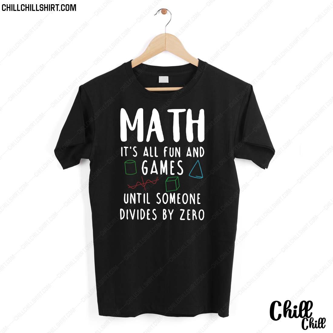 Math It_s All Fun And Games Until Someone Divides By Zero Shirt