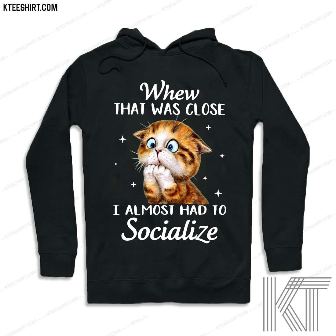 Doryti Whew That was Close Almost had to Socialize Women Sweatshirt tee 