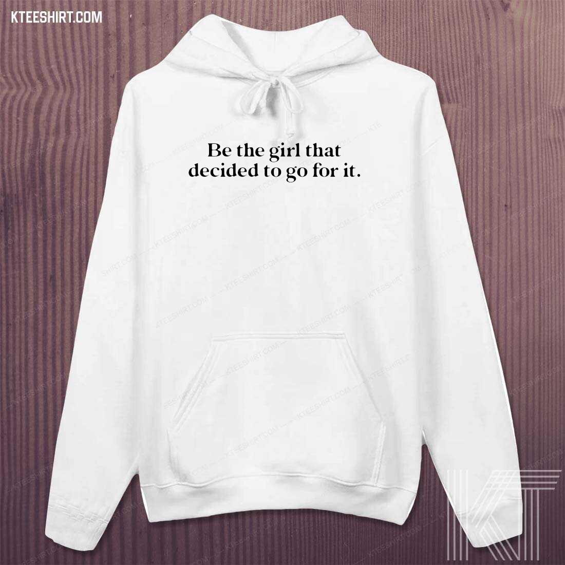 2021 Be The Girl That Decided To Go For It Shirt hoodie