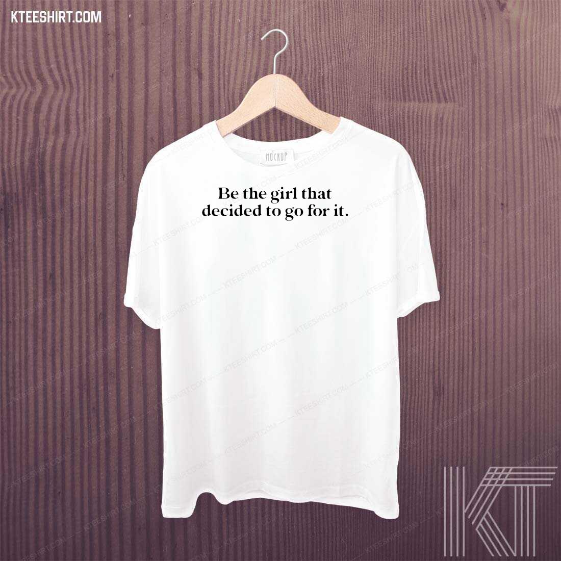 2021 Be The Girl That Decided To Go For It Shirt