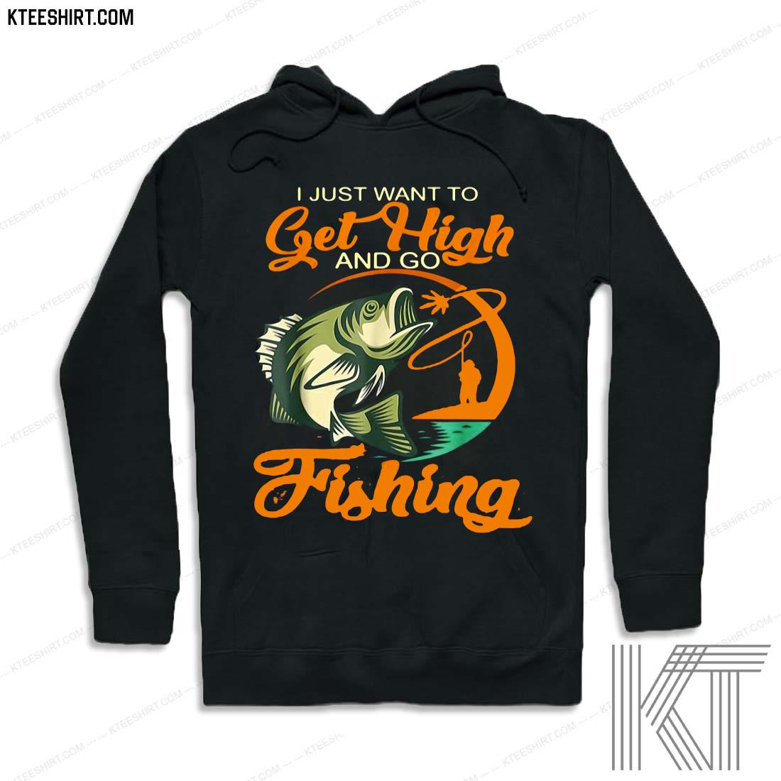 2021 Fisherman I Just Want To Get High And Go Fishing Vintage Shirt hoodie