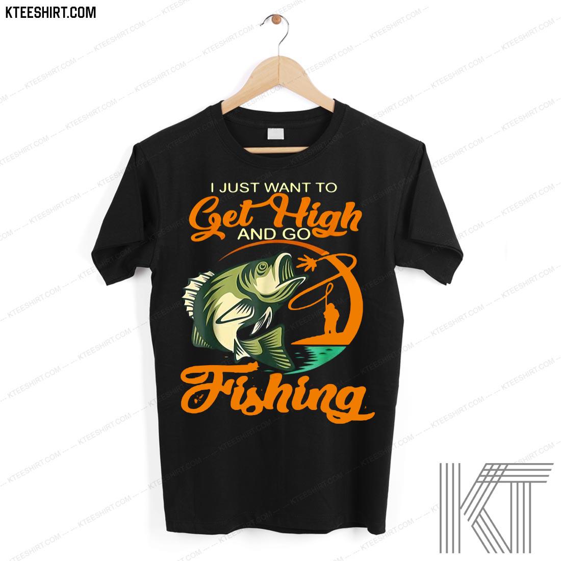 2021 Fisherman I Just Want To Get High And Go Fishing Vintage Shirt