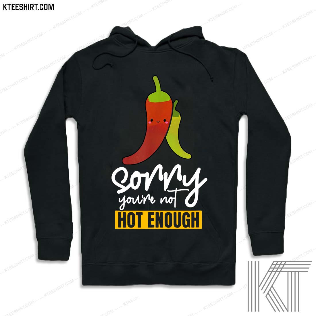 2021 Sorry You Are Not Hot Enough Funny Humorous Shirt hoodie