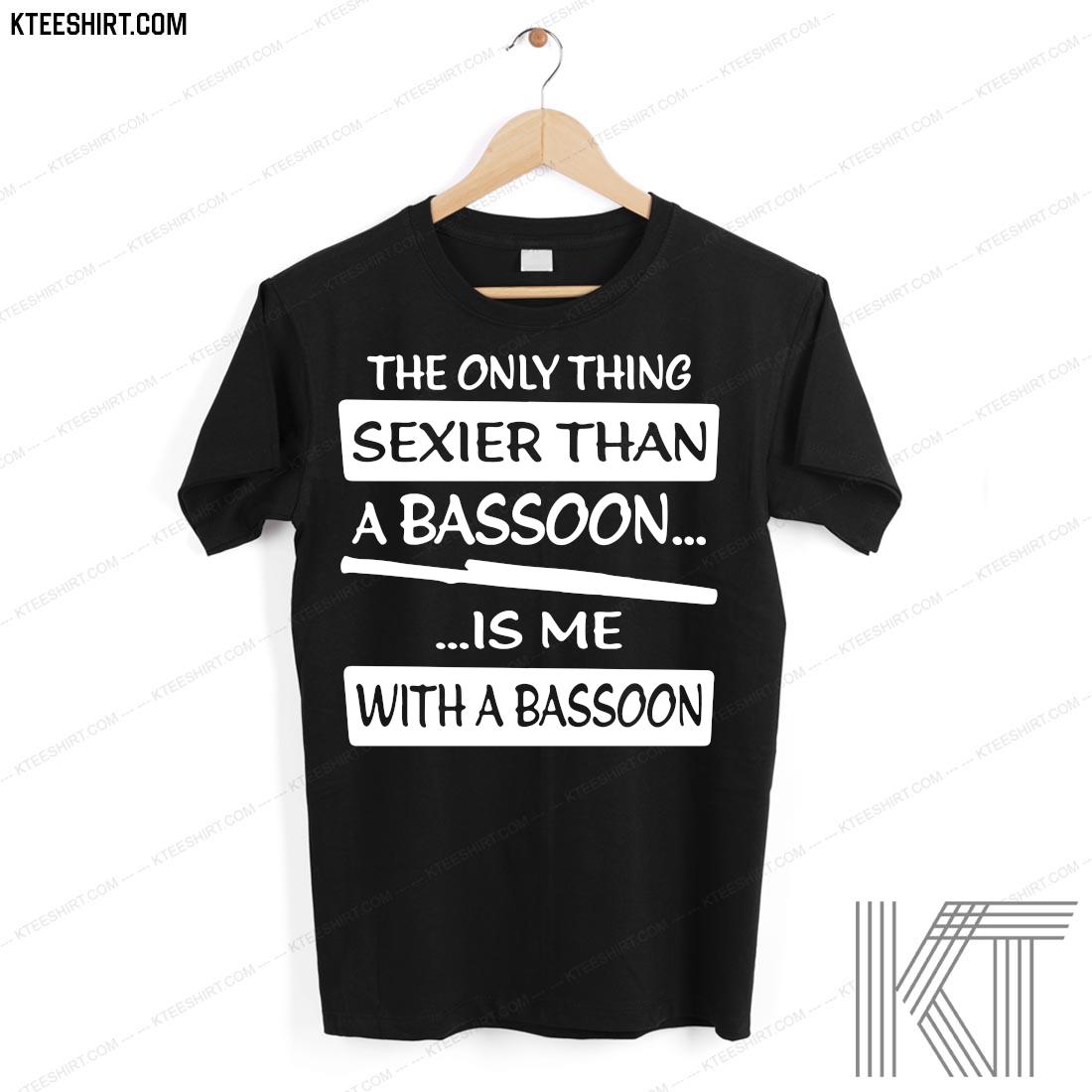 The Only Sexier Than A Bassoon Is Me With A Bassoon Shirt