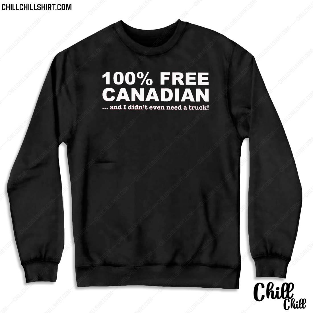 100 Frees Canadian And I Didn't Even Need A Truck Shirt Sweater