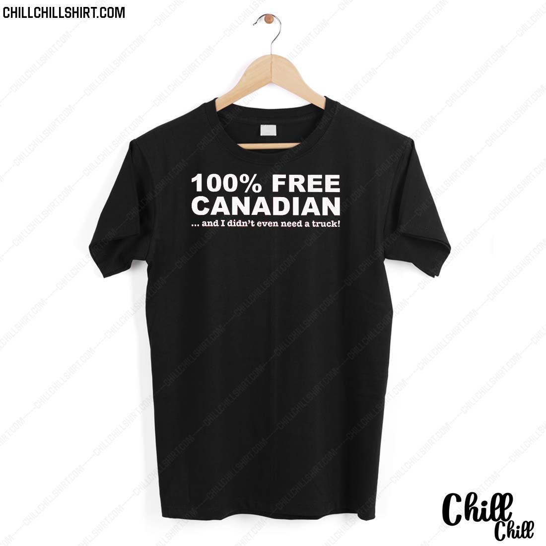 100 Frees Canadian And I Didn't Even Need A Truck Shirt