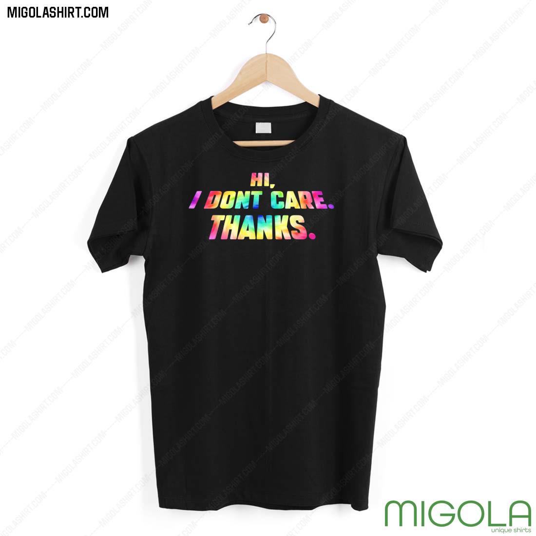 Hi I Don’t Care Thanks Shirt