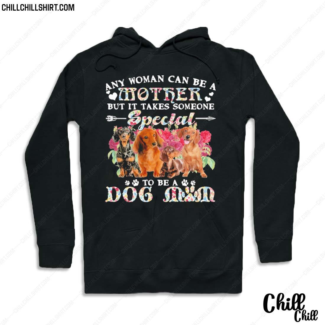 Nice dachshund Dogs Any Woman Can Be A Mother But It Takes Someone Special To Be A Dog Mom Shirt Hoodie
