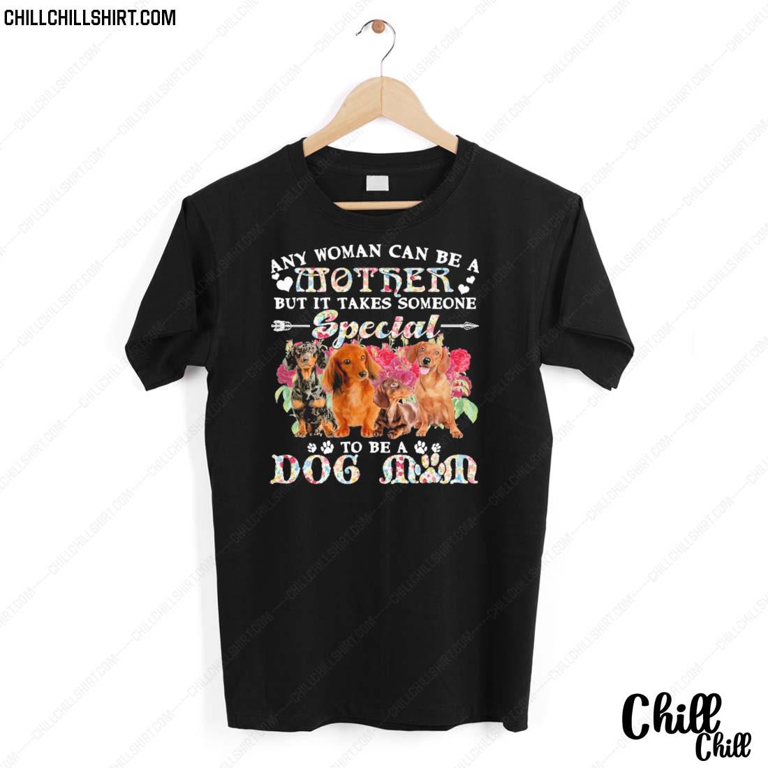 Nice dachshund Dogs Any Woman Can Be A Mother But It Takes Someone Special To Be A Dog Mom Shirt