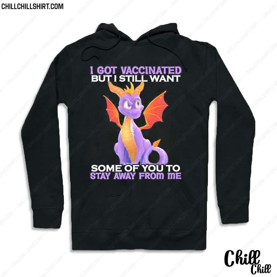 Nice dragon I Got Vaccinated But I Still Want Some Of You To Stay From Me Shirt Hoodie