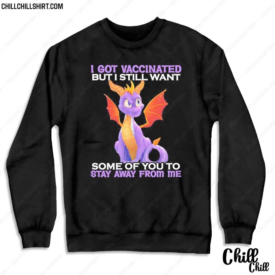 Nice dragon I Got Vaccinated But I Still Want Some Of You To Stay From Me Shirt Sweater
