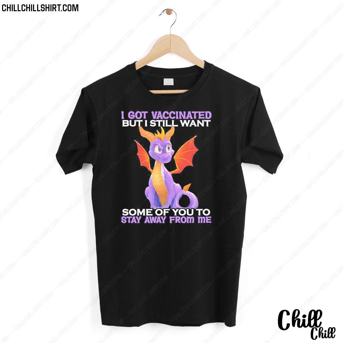 Nice dragon I Got Vaccinated But I Still Want Some Of You To Stay From Me Shirt