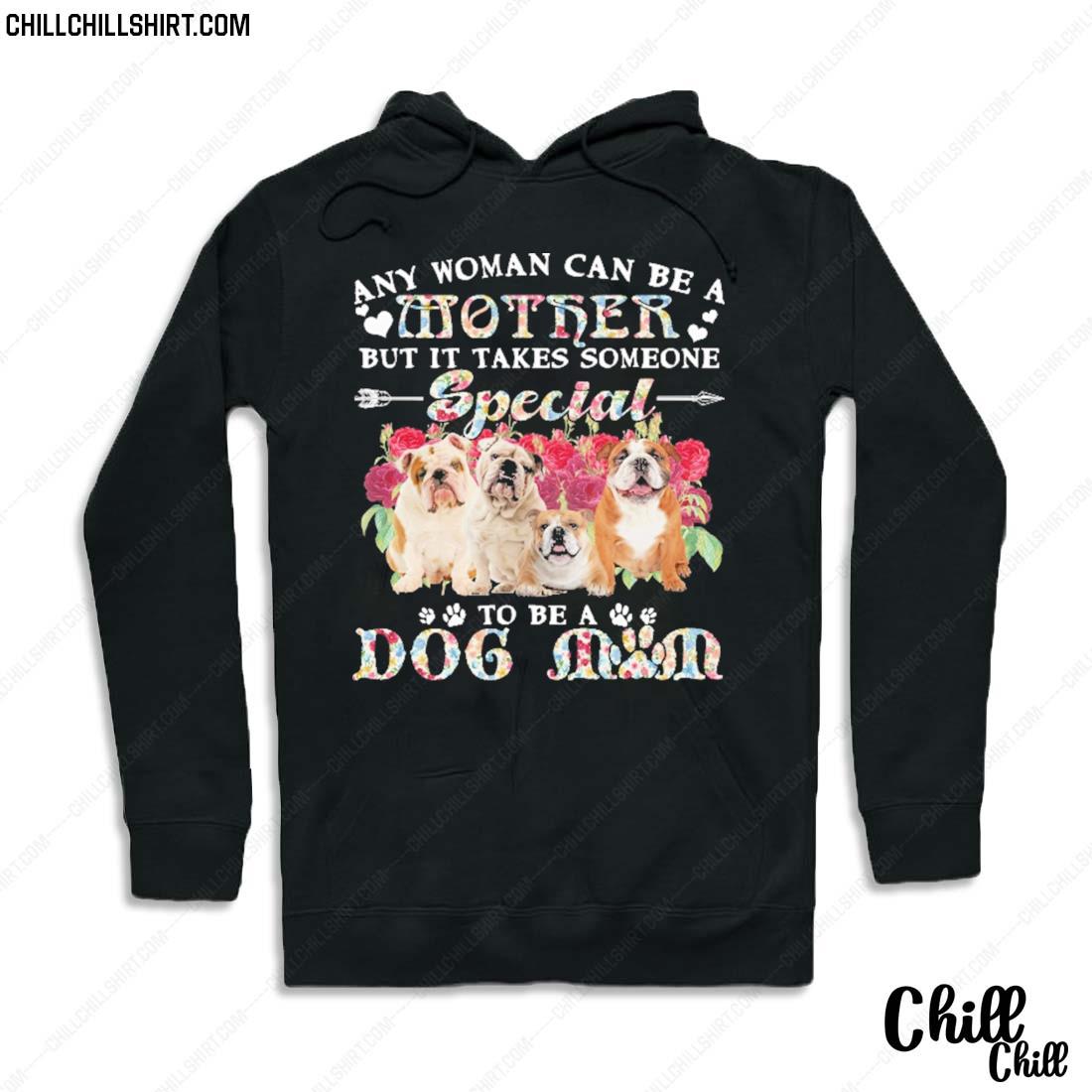 Nice english Bulldog Dogs Any Woman Can Be A Mother But It Takes Someone Special To Be A Dog Mom Shirt Hoodie