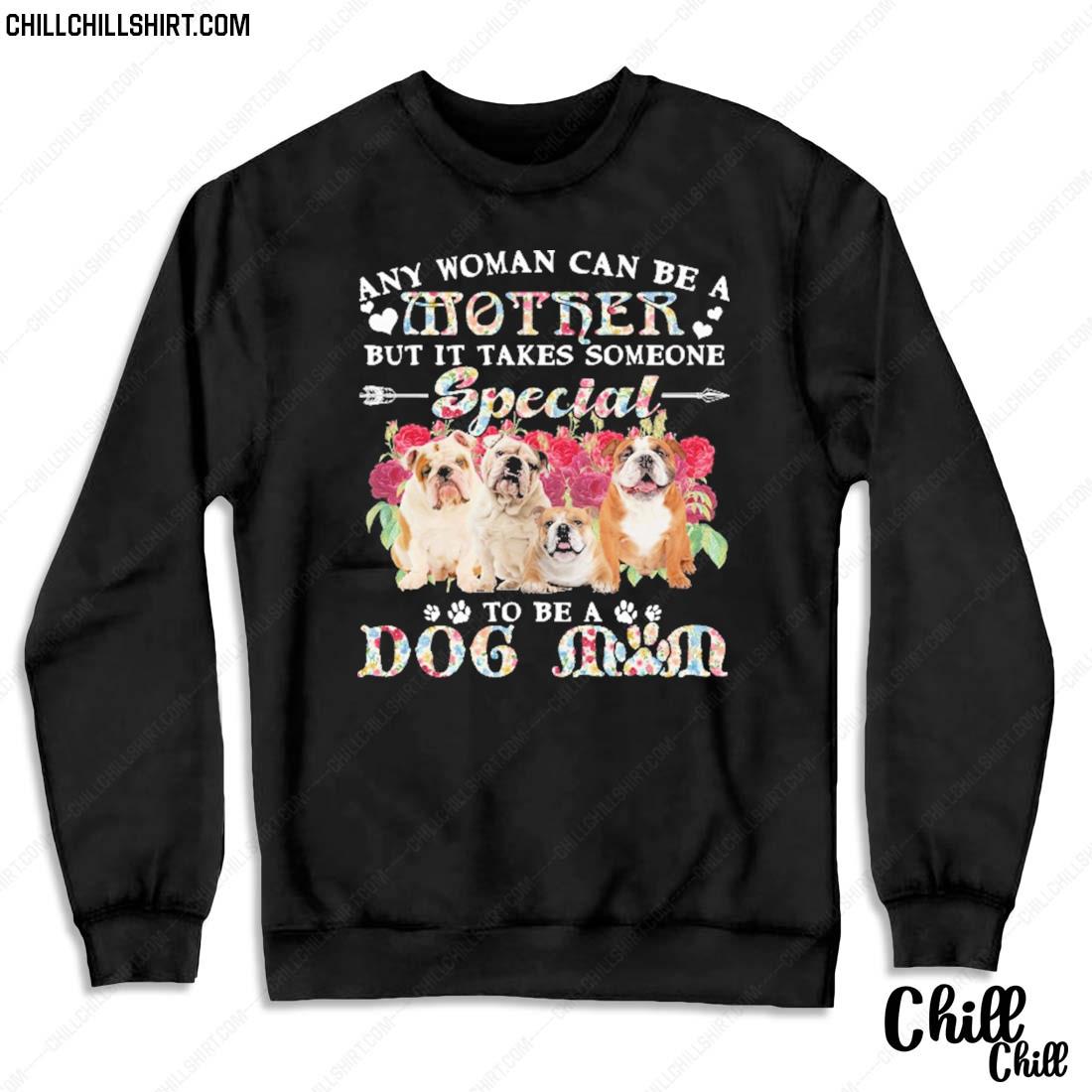Nice english Bulldog Dogs Any Woman Can Be A Mother But It Takes Someone Special To Be A Dog Mom Shirt Sweater