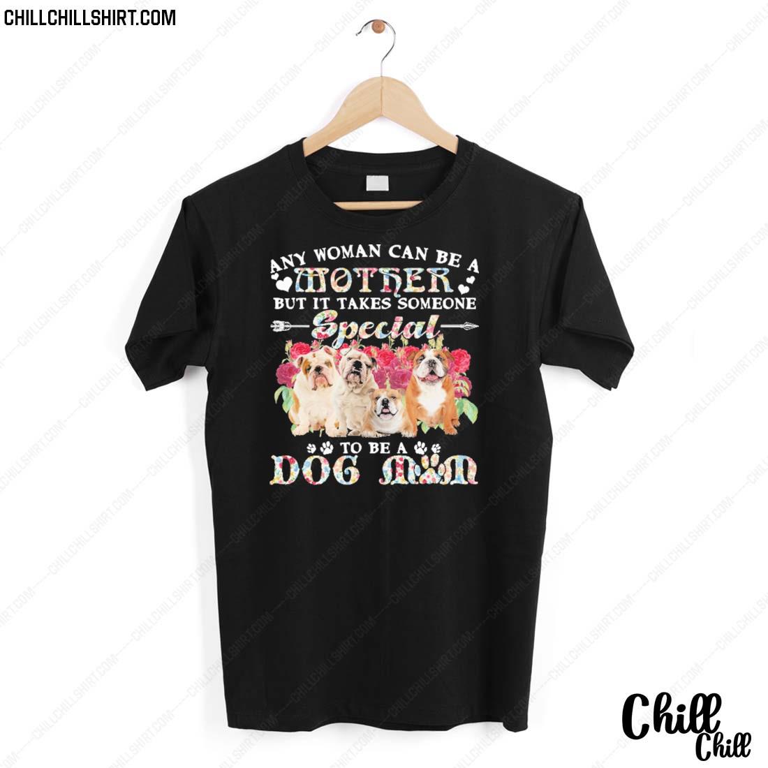 Nice english Bulldog Dogs Any Woman Can Be A Mother But It Takes Someone Special To Be A Dog Mom Shirt