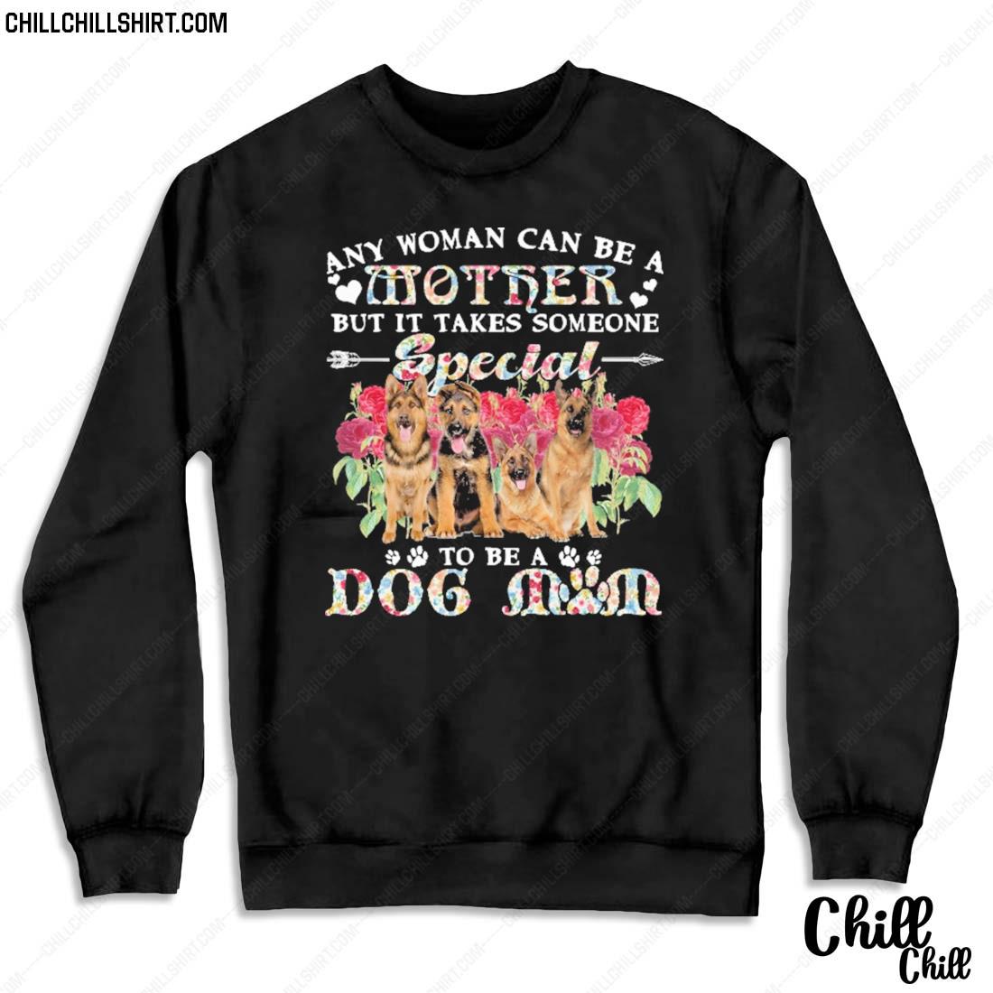 Nice german Shepherd Dogs Any Woman Can Be A Mother But It Takes Someone Special To Be A Dog Mom Shirt Sweater
