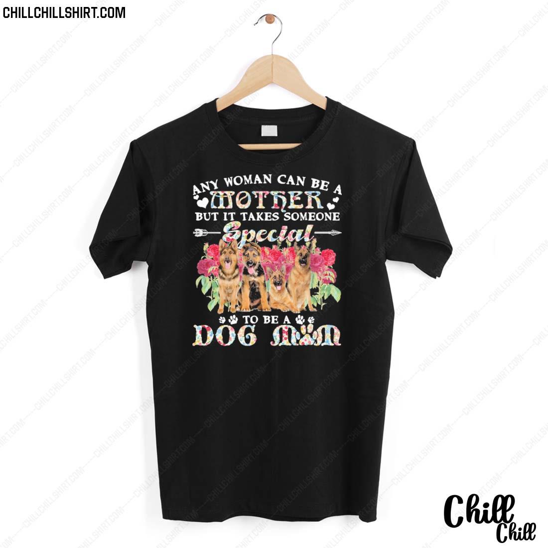 Nice german Shepherd Dogs Any Woman Can Be A Mother But It Takes Someone Special To Be A Dog Mom Shirt