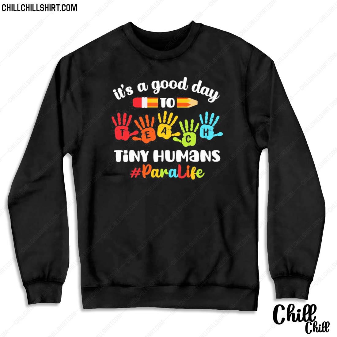 Nice it's A Good Day To Teach Tiny Humans Paraprofessional Life Shirt Sweater