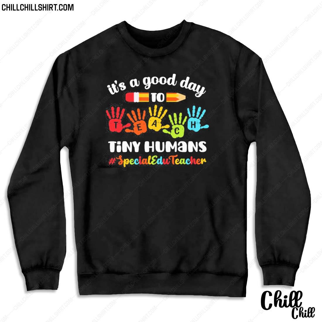 Nice it's A Good Day To Teach Tiny Humans Special Education Teacher Shirt Sweater
