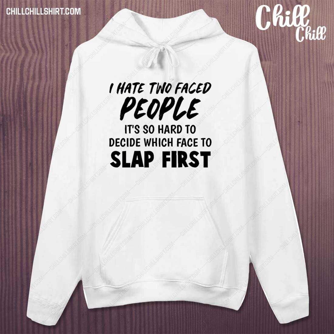 Official i Hate Two Faced People It’s So Hard To Decide Which Face To Slap First Shirt hoodie