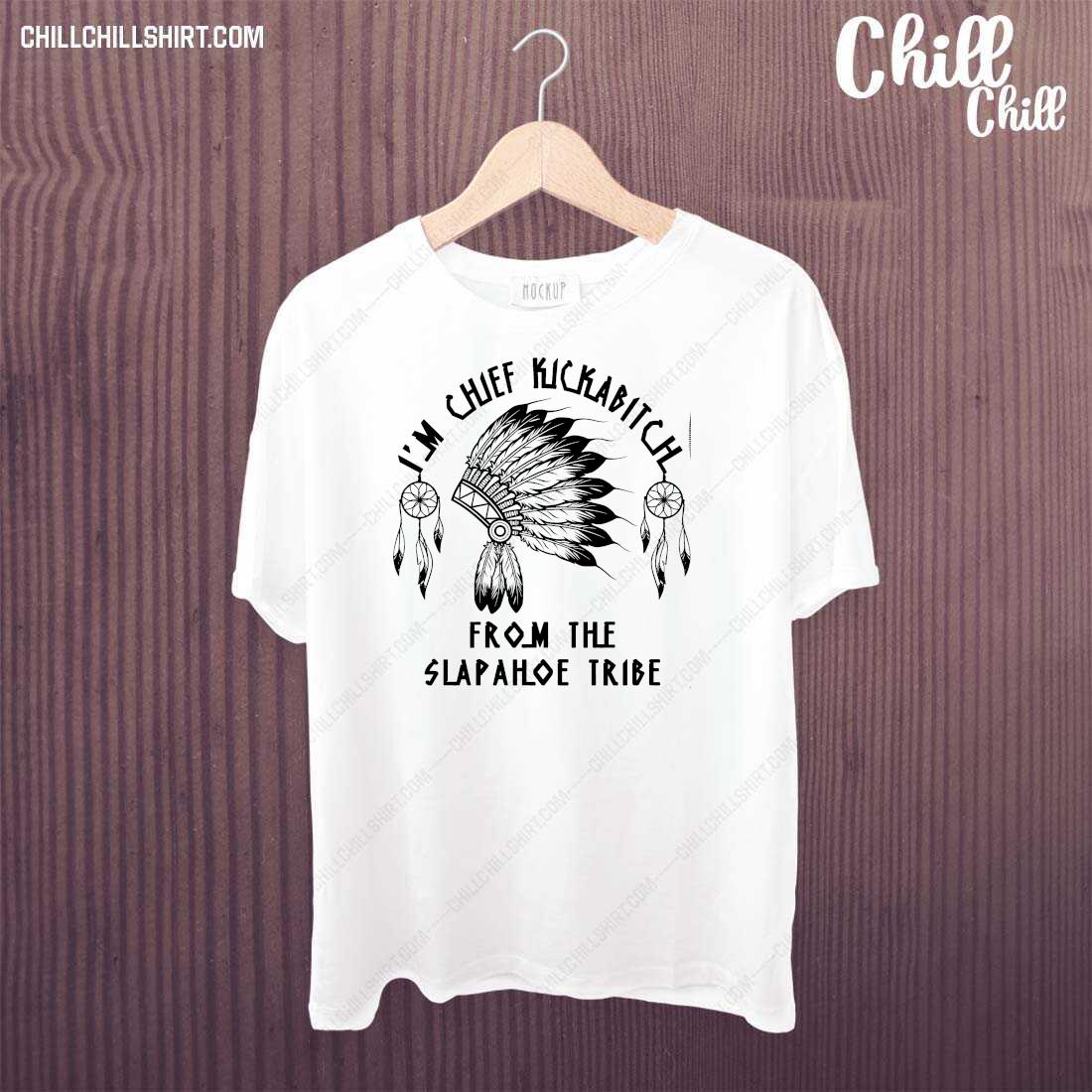 Official native American I'm Chief Kickabitch From The Slapahoe Tribe Shirt