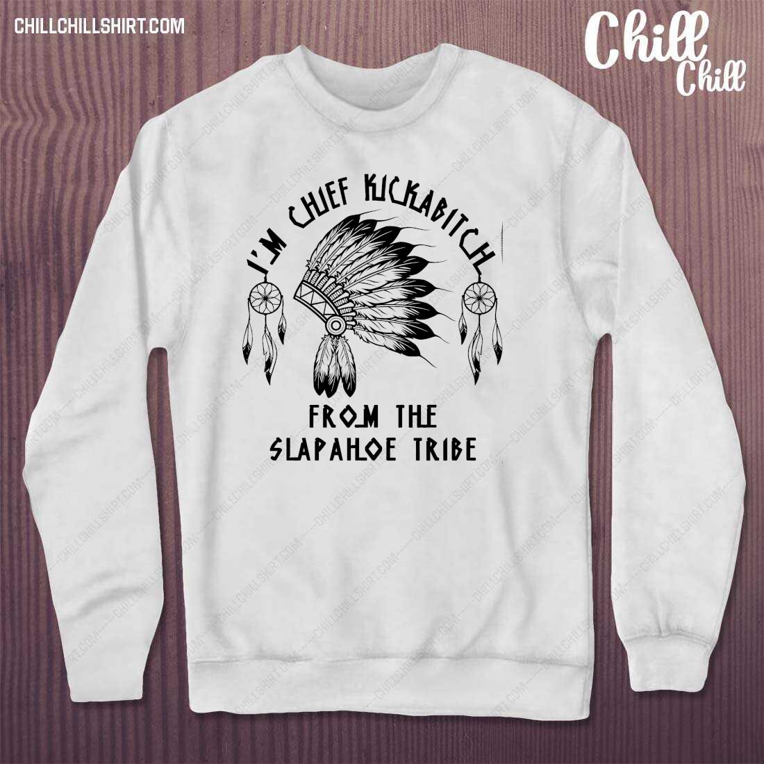 Official native American I'm Chief Kickabitch From The Slapahoe Tribe Shirt sweater