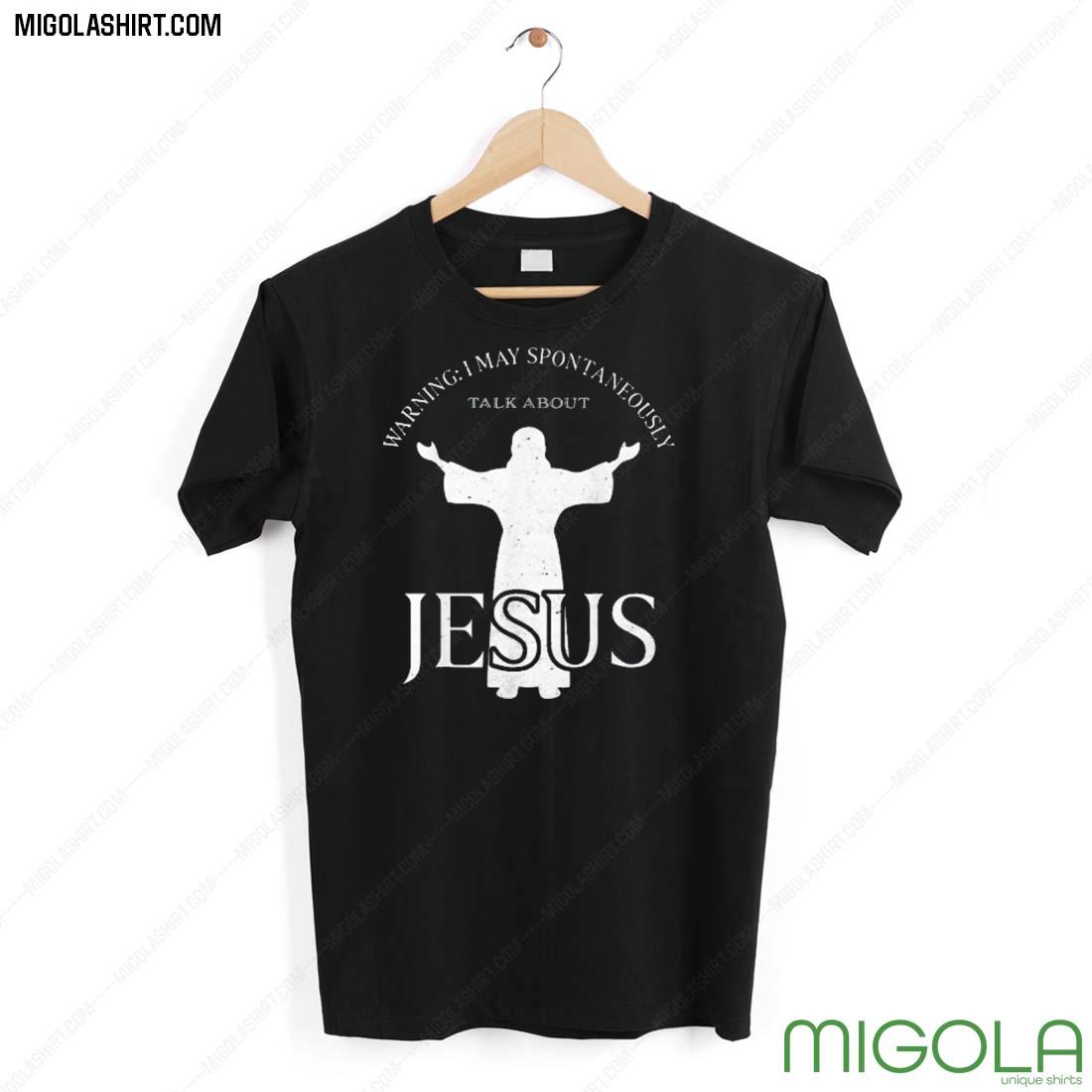 Warning I May Spontaneously Talk About Jesus Religion Shirt
