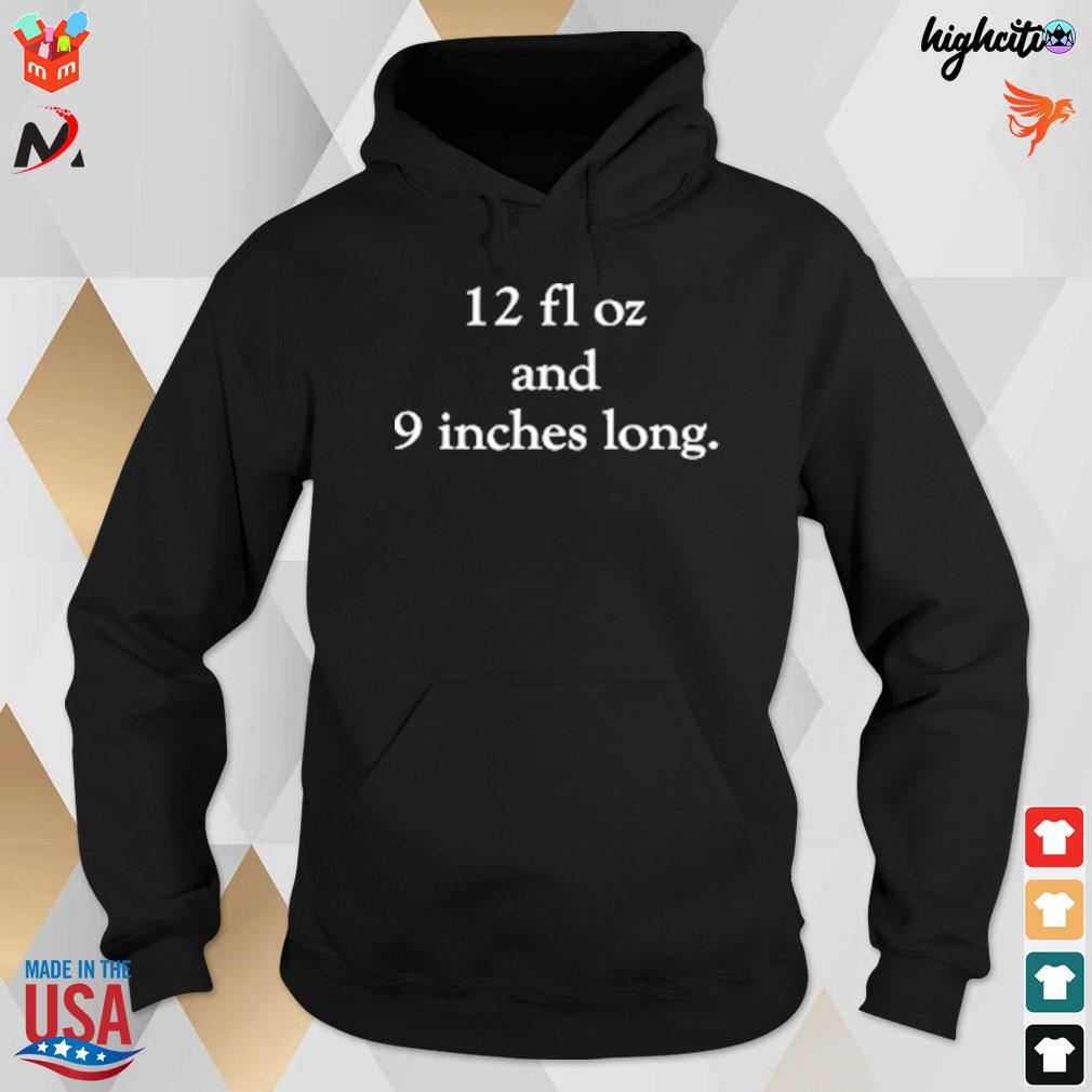 12 fl oz and 9 inches long t-s hoodie