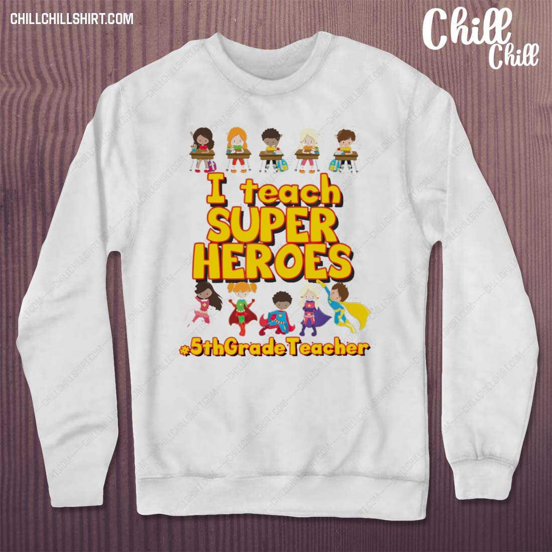 Nice i Teach Super Heroes 5th Grade Teacher Shirt sweater