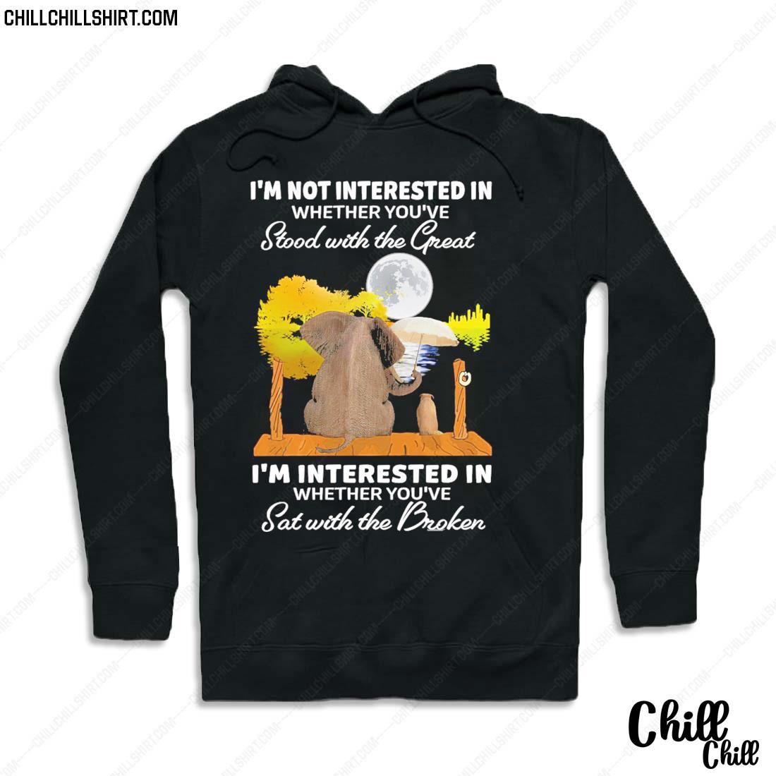 Nice i’m Not Interested In Whether You’ve Stood With The Great I’m Interested In Whether You’ve Sat With The Broken Shirt Hoodie