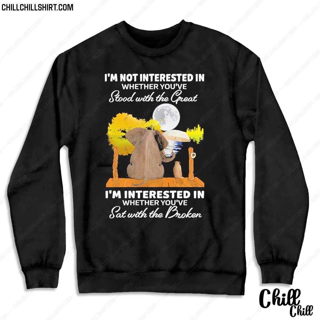 Nice i’m Not Interested In Whether You’ve Stood With The Great I’m Interested In Whether You’ve Sat With The Broken Shirt Sweater