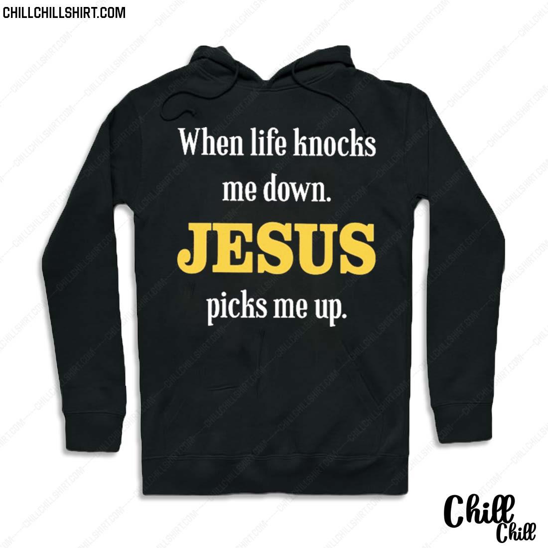 Nice when Life Knocks Me Down Jesus Picks Me Up Shirt Hoodie