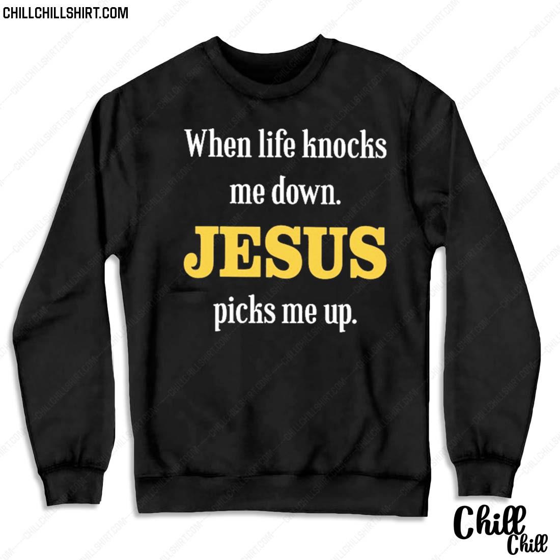 Nice when Life Knocks Me Down Jesus Picks Me Up Shirt Sweater