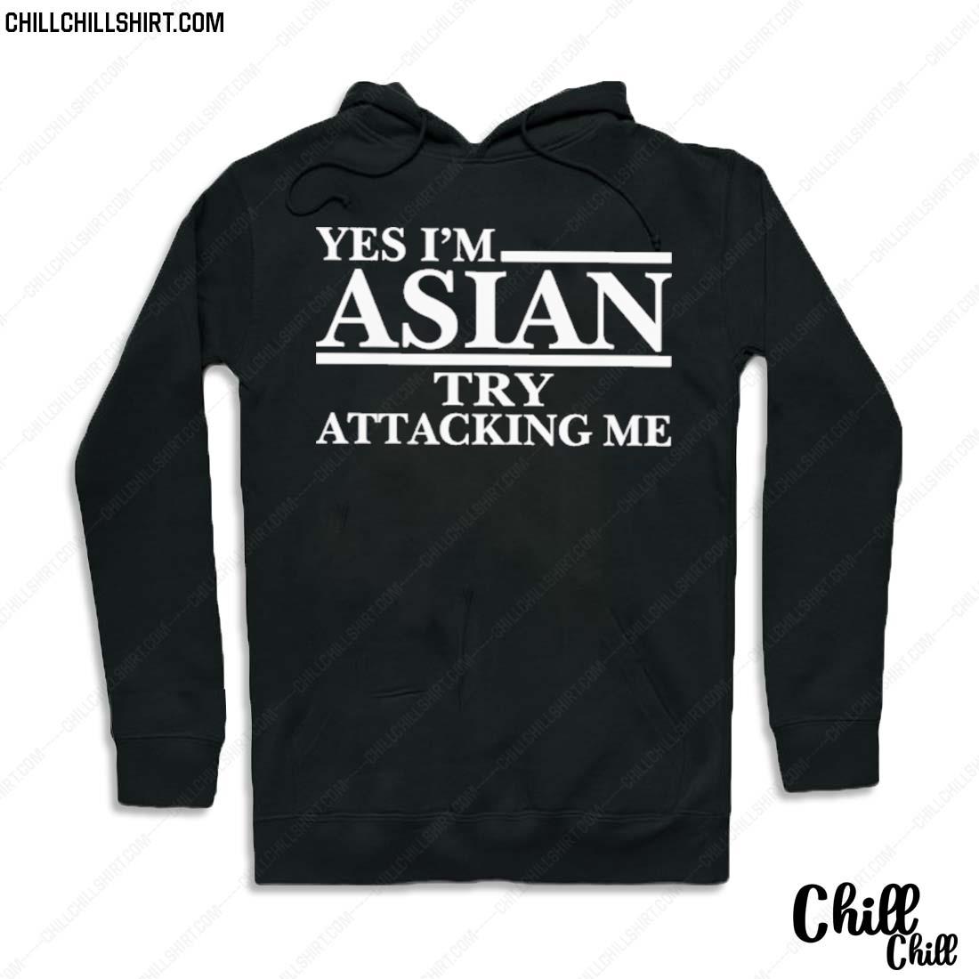 Nice yes I'm Asian Try Attacking Me Shirt Hoodie