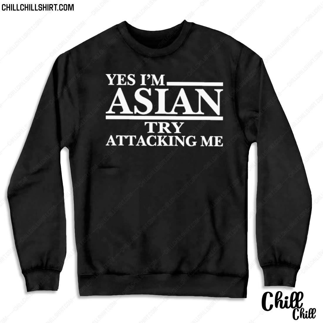 Nice yes I'm Asian Try Attacking Me Shirt Sweater