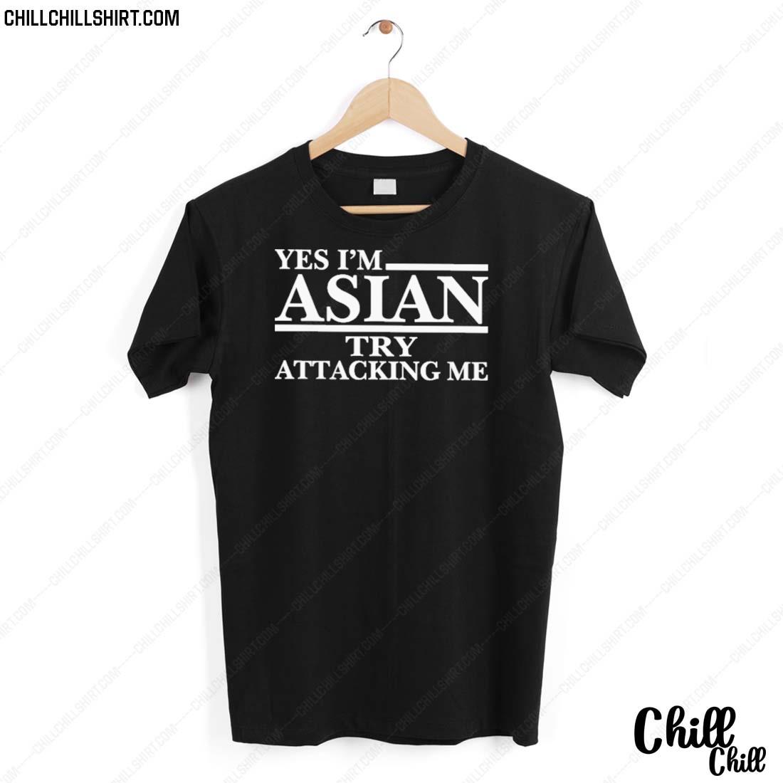 Nice yes I'm Asian Try Attacking Me Shirt