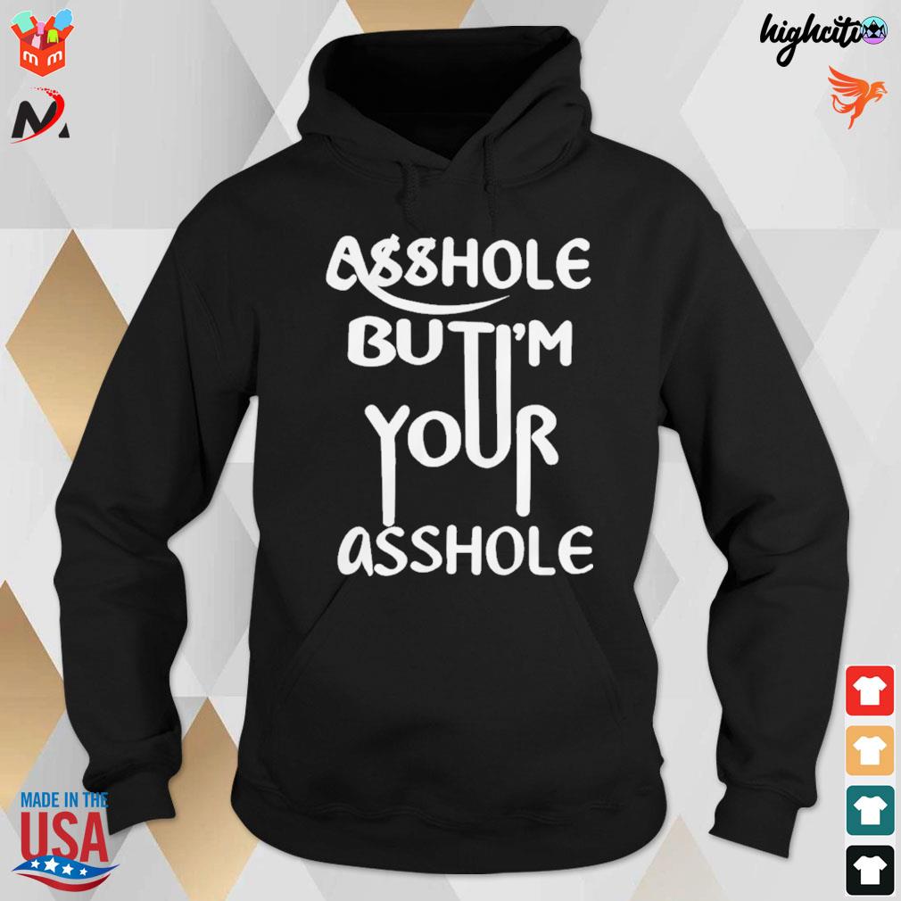 Asshole but I'm your asshole t-s hoodie