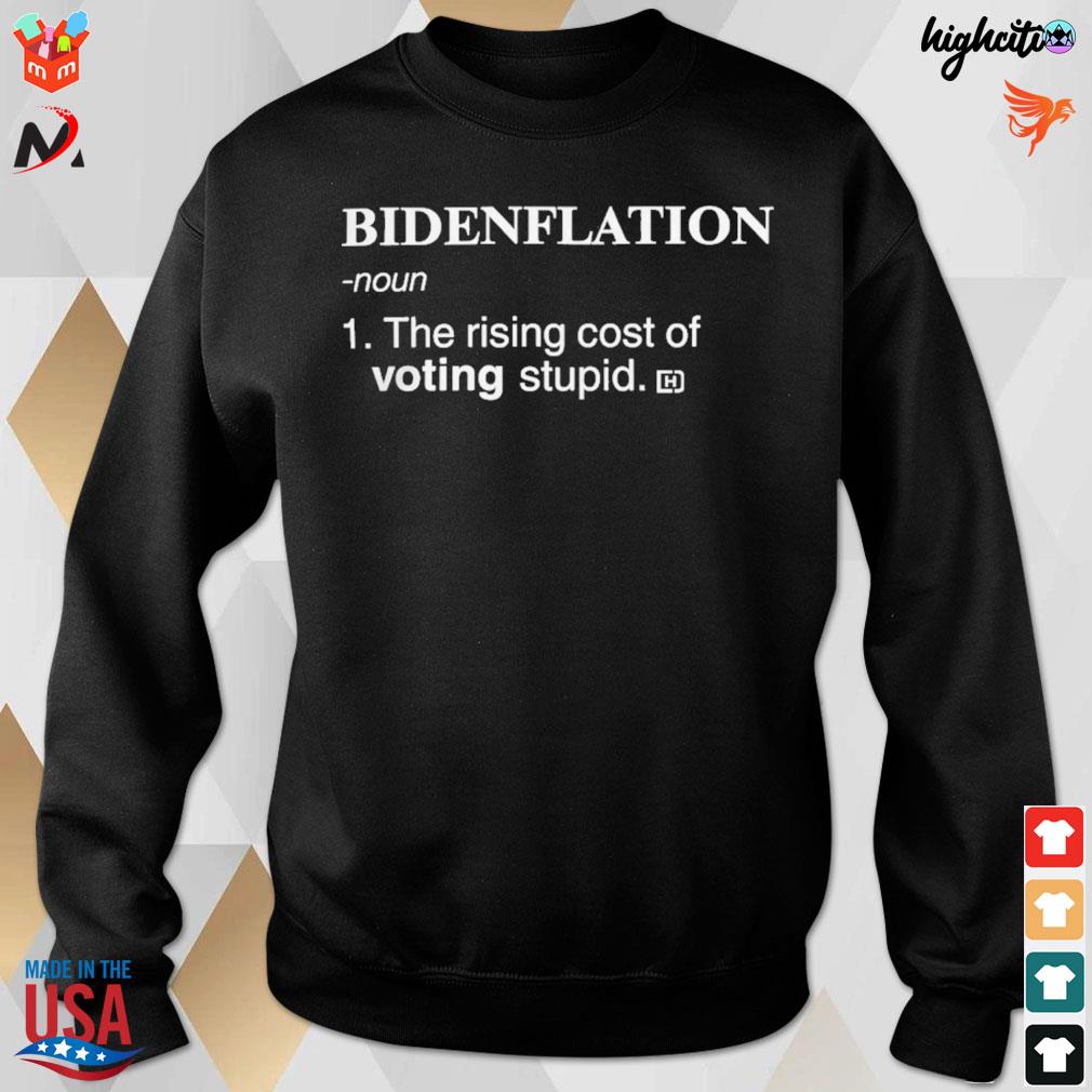 Bidenflation noun 1 the rising cost of voting stupid t-s sweatshirt