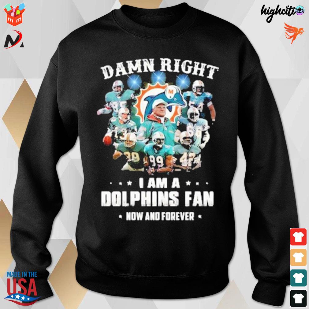 Nfl Damn Right I Am A Dolphins Fan Now And Forever T Shirt Hoodie Tank Top  Size Up To 5xl, hoodie, sweater, long sleeve and tank top