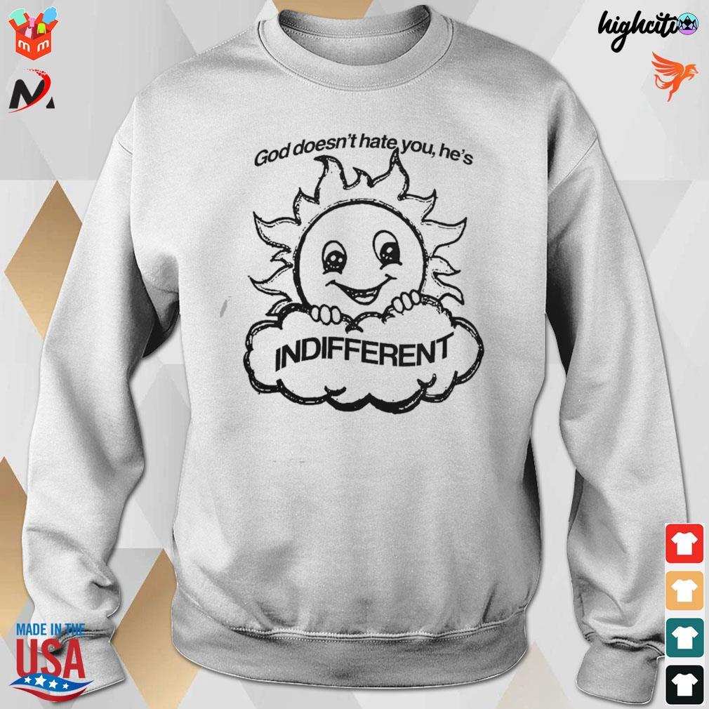 God doesn't hate you he's indifferent sun t-s sweatshirt
