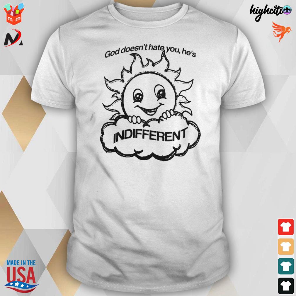 God doesn't hate you he's indifferent sun t-shirt