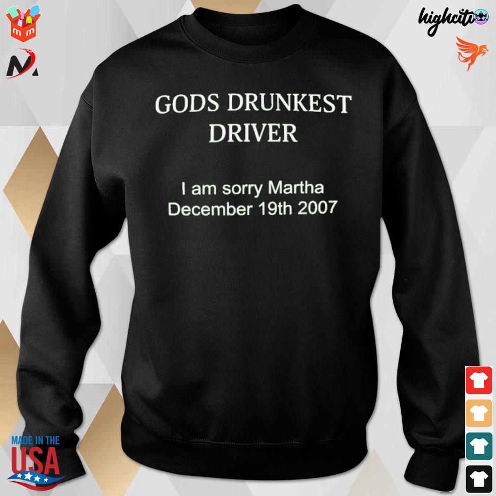 Gods drunkest driver I'm sorry martha december 19th 2007 t-s sweatshirt