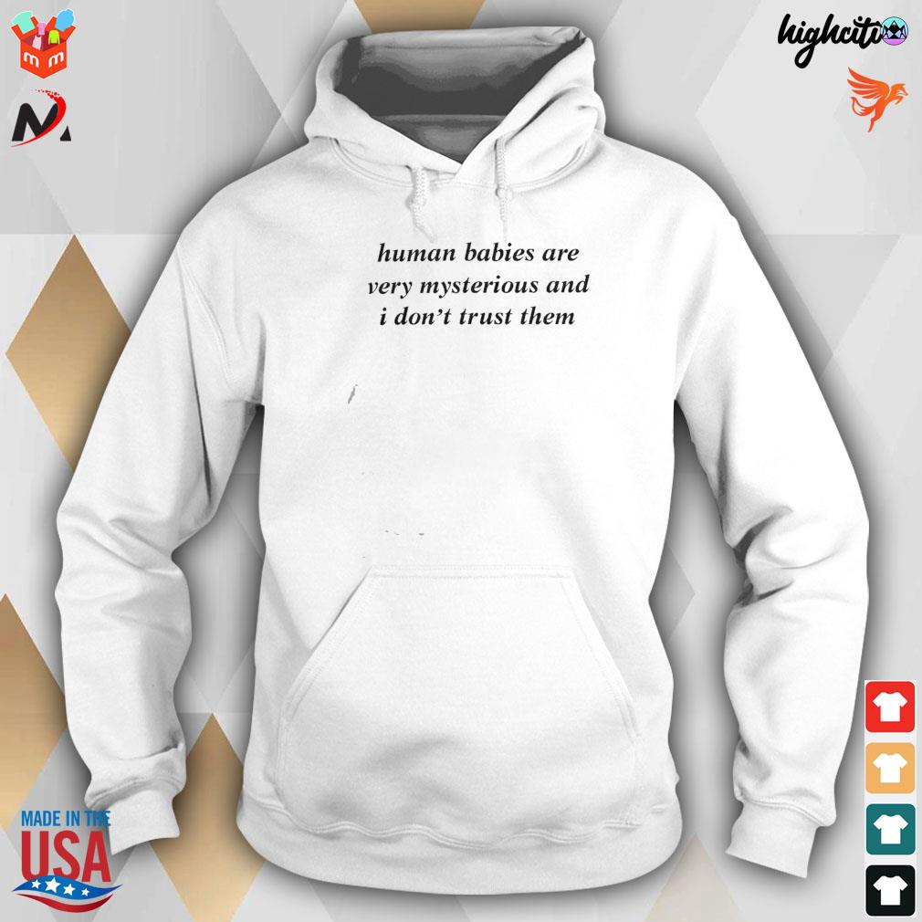 Human babies are very mysterious and I don't trust them t-s hoodie
