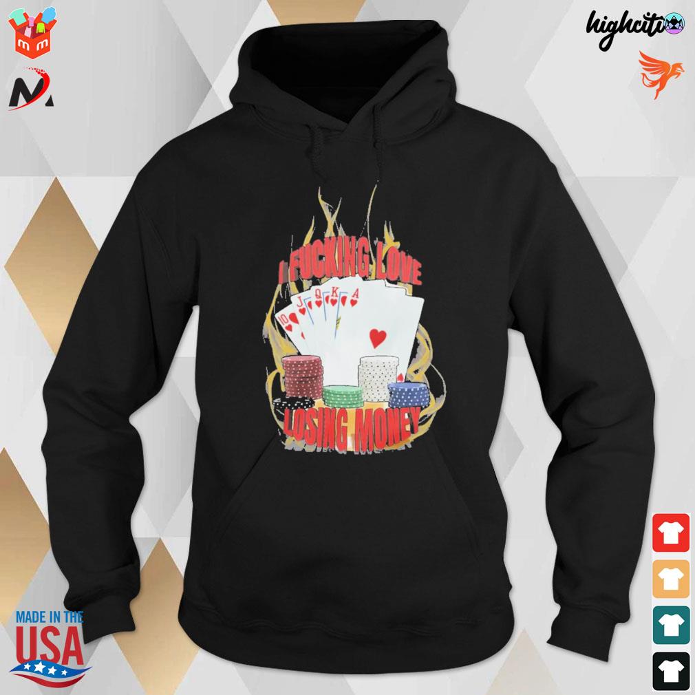 I fucking love losing money deck of cards and coins and fire t-s hoodie