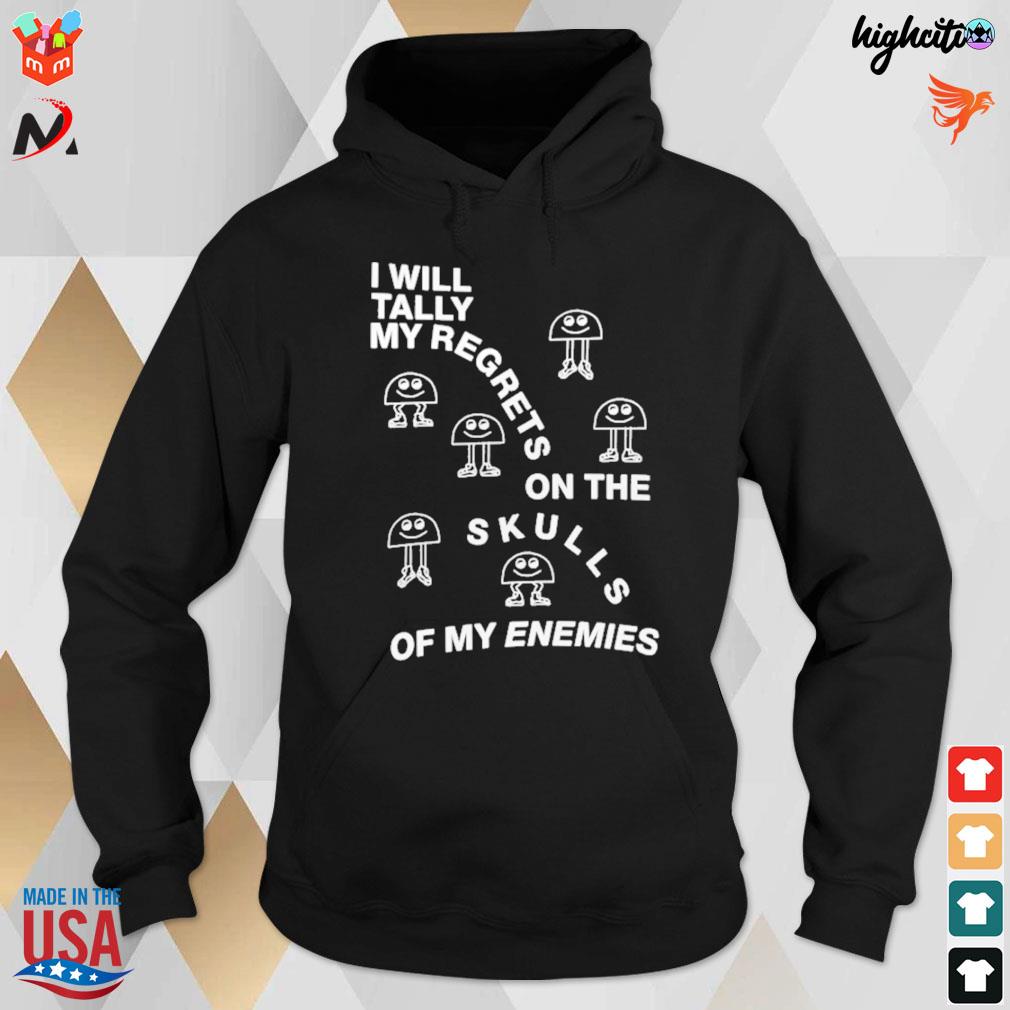 I will tally my regrets on the skulls of my enemies t-s hoodie