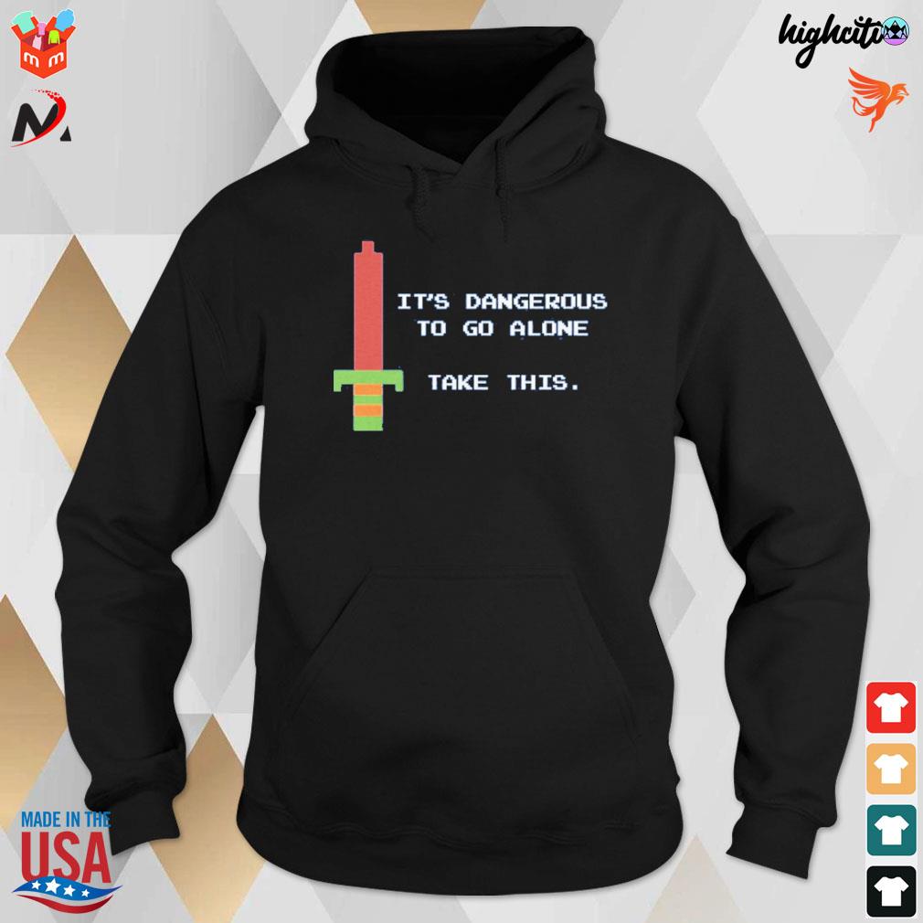 It's dangerous to go alone take this sword t-s hoodie