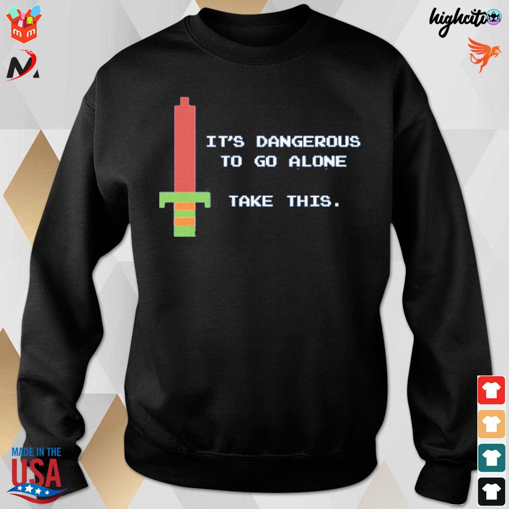 It's dangerous to go alone take this sword t-s sweatshirt