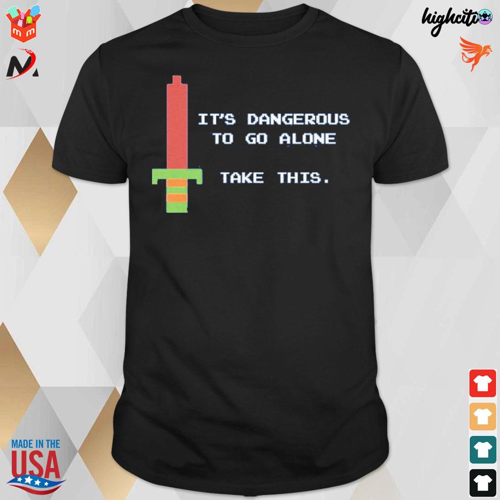 It's dangerous to go alone take this sword t-shirt