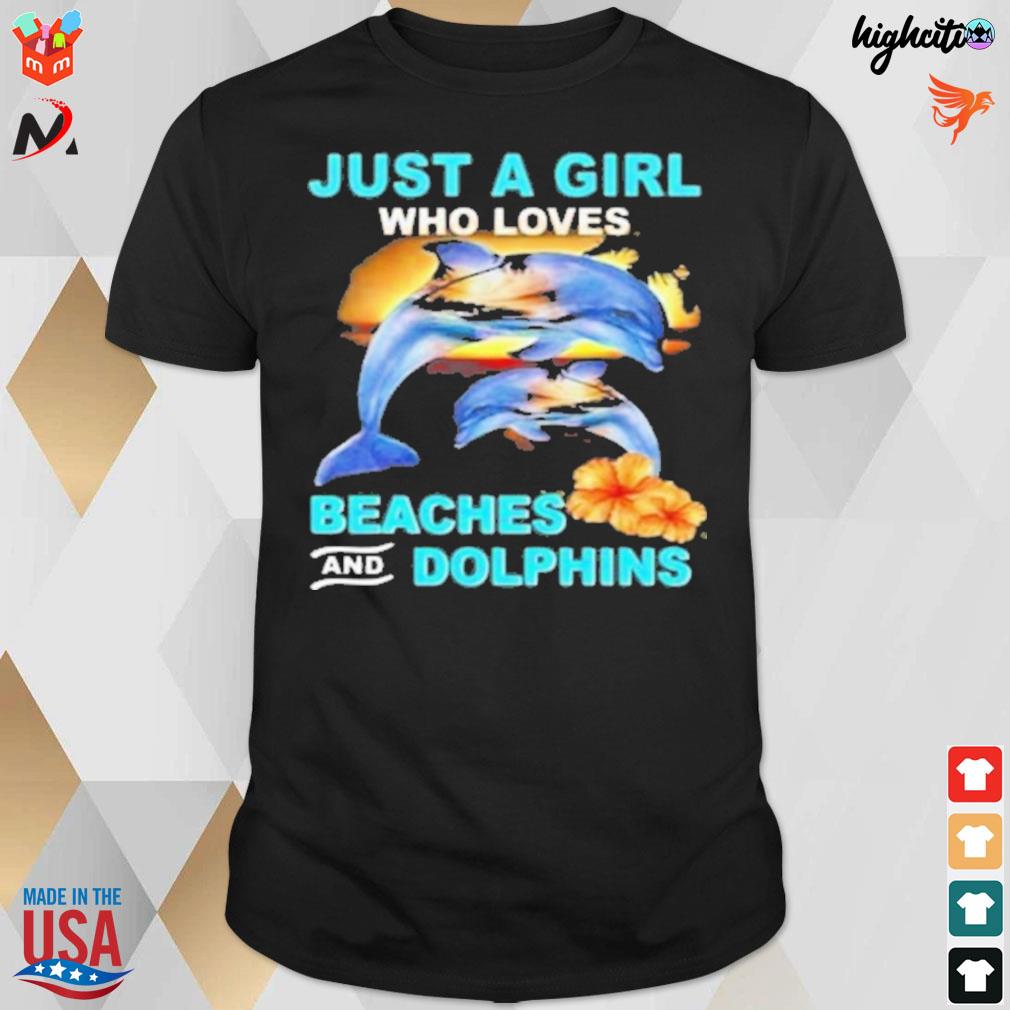 Just a girl who loves beaches and Dolphins Dolphins and flowers t-shirt