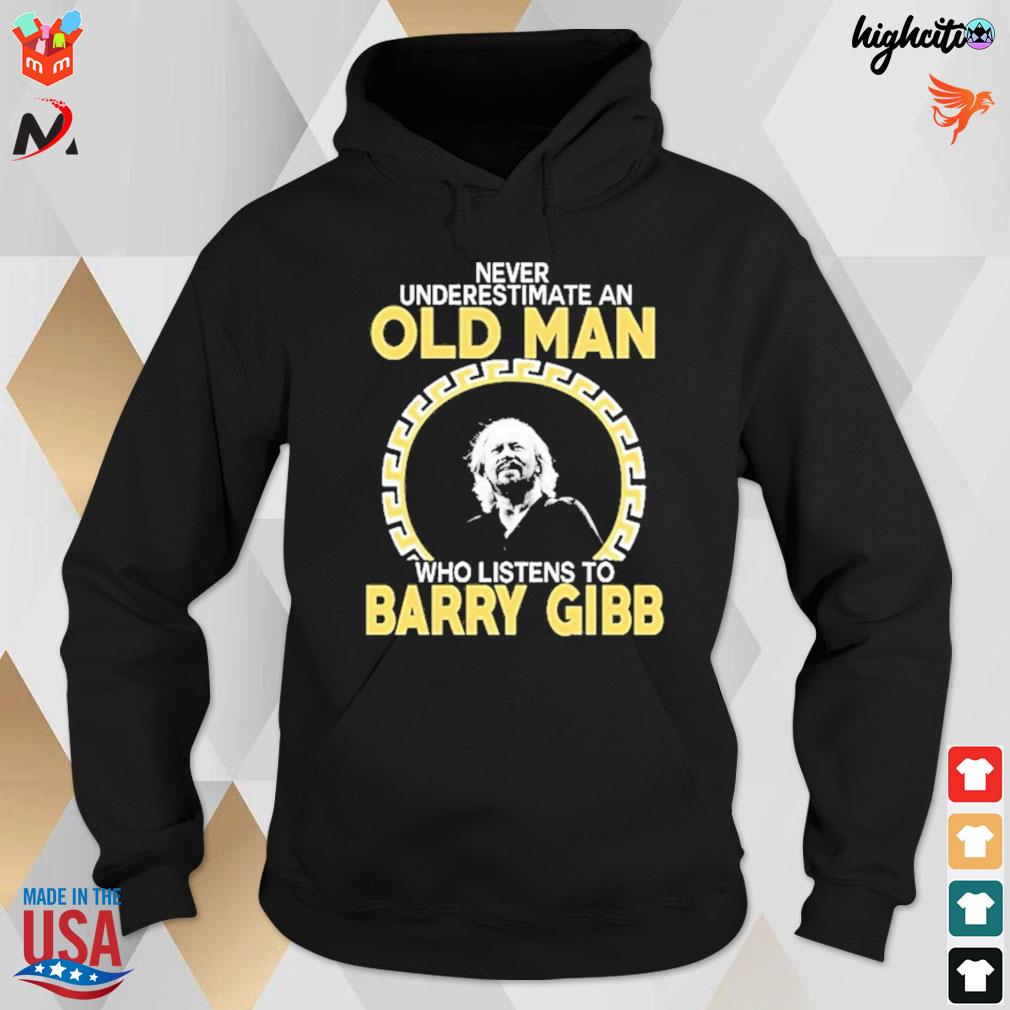 Never underestimate an old man who listens to Barry Gibb t-s hoodie